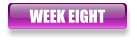 WEEK EIGHT