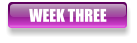 WEEK THREE