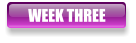 WEEK THREE