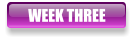 WEEK THREE
