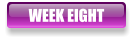 WEEK EIGHT