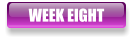 WEEK EIGHT